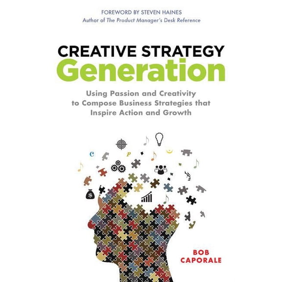 Creative Strategy Generation: Using Passion and Creativity to Compose Business Strategies That Inspire Action and Growth
