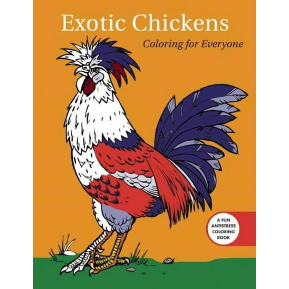 Creative Stress Relieving Adult Coloring Book Series: Exotic Chickens: Coloring for Everyone (Paperback)