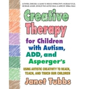 Creative Therapy for Children with Autism, Add, and Aspergers Using Artistic Creativity to Reach, Teach, and Touch Our, Paperback