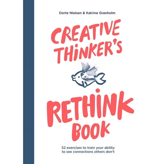 Creative Thinker's Rethink Book: 52 Exercises to Train Your Ability to See Connections Others Don't, (Paperback)