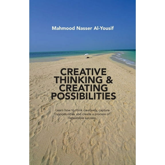Creative Thinking and Creating Possibilities: Learn how to think creatively, capture opportunities and create a process of repeatable success. (Paperback)