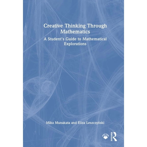 Creative Thinking Through Mathematics: A Student's Guide to Mathematical Explorations, (Hardcover)