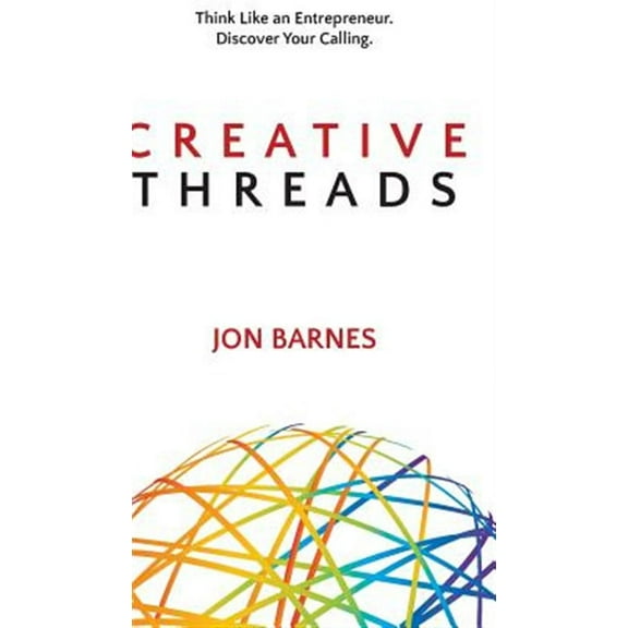 Creative Threads: Think Like an Entrepreneur. Discover Your Calling. (Hardcover)