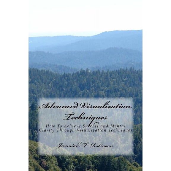 Creative Visualization, Visualization Te Advanced Visualization Techniques: How To Achieve Success and Mental Clarity Through Visualization Techniques, Book 1, (Paperback)
