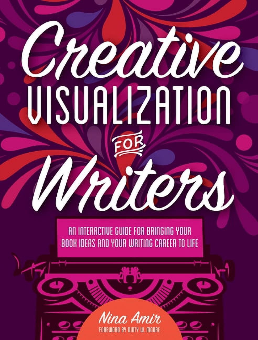 Creative Visualization for Writers: An Interactive Guide for Bringing ...