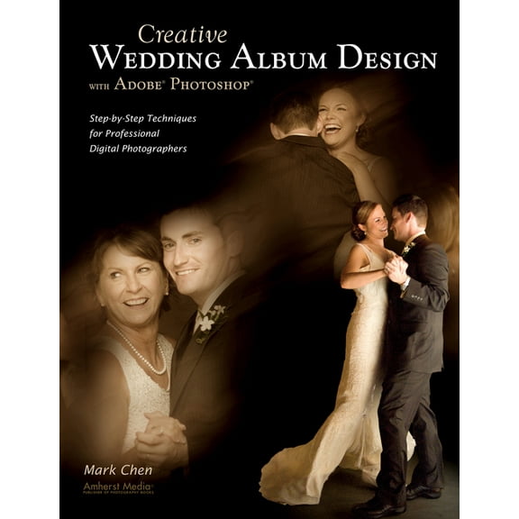Creative Wedding Album Design with Adobe Photoshop: Step-By-Step Techniques for Professional Digital Photographers (Paperback)