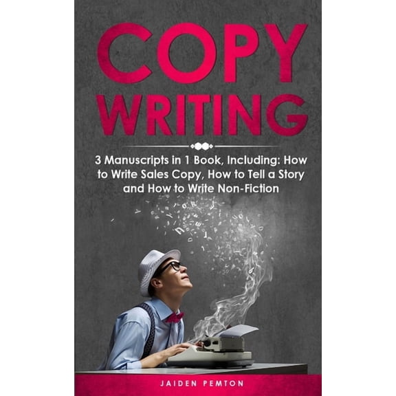 Creative Writing Copywriting: 3-in-1 Guide to Master Sales Copy, Writing for Marketing, Non-Fiction Content & Become a Copywriter, Book 21, (Paperback)