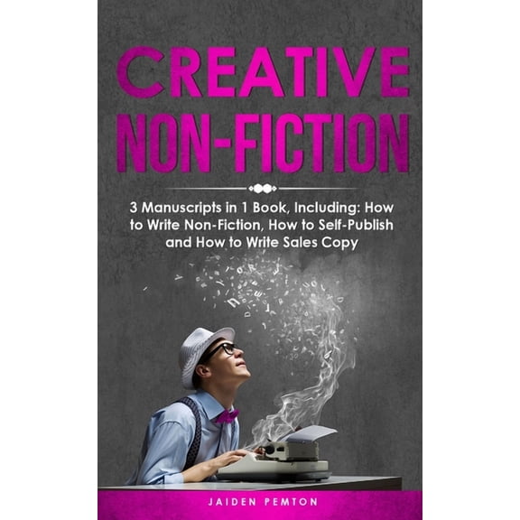 Creative Writing Creative Non-Fiction: 3-in-1 Guide to Master Nonfiction Writing, Freelance Writing, Blog Content & Write Web Articles, Book 24, (Paperback)