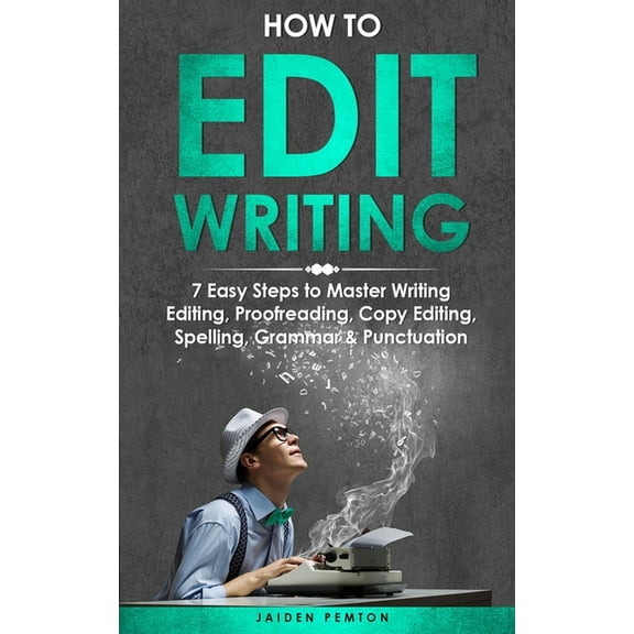 Creative Writing How to Edit Writing: 7 Easy Steps to Master Writing Editing, Proofreading, Copy Editing, Spelling, Grammar & Punctuation, Book 5, (Paperback)