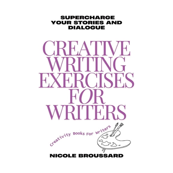 Creative Writing Exercises For Writers: Targeted Prompts to Strengthen Your Characters and Sharpen Your Dialogue, (Paperback)