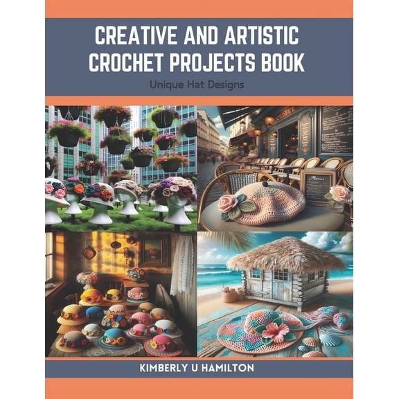 Creative and Artistic Crochet Projects Book: Unique Hat Designs (Paperback)