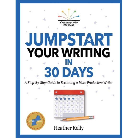 Creatively Win Workbook Jumpstart Your Writing in 30 Days: A Step-By-Step Guide to Becoming a More Productive Writer, Book 1, (Paperback)