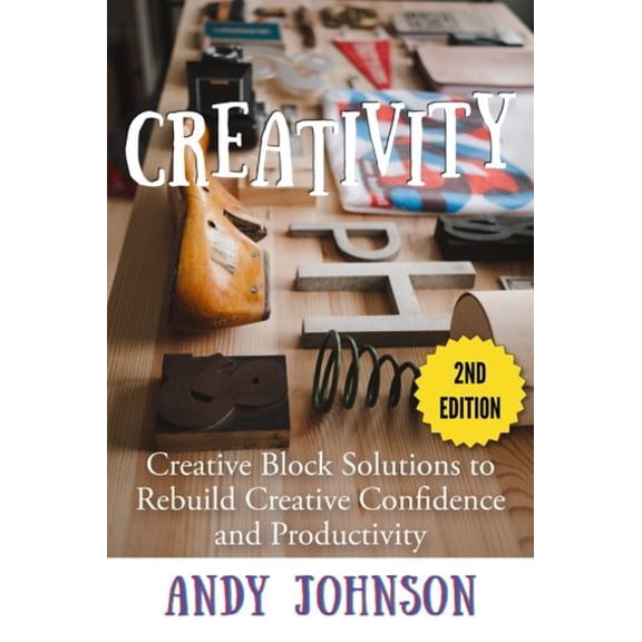 Creativity: Creative Block Solutions to Rebuild Creative Confidence and Productivity - 2nd Edition (Paperback)