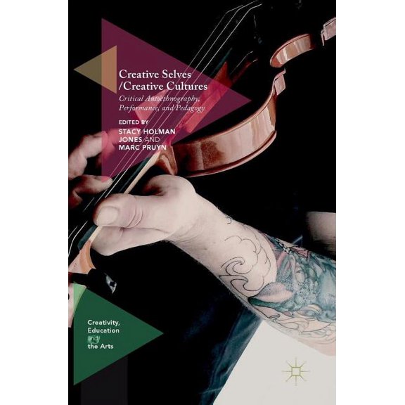 Creativity, Education and the Arts Creative Selves / Creative Cultures: Critical Autoethnography, Performance, and Pedagogy, (Hardcover)