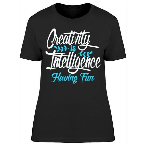 Creativity Is Being Intelligent T-Shirt Women -Image by Shutterstock, Female x-Large