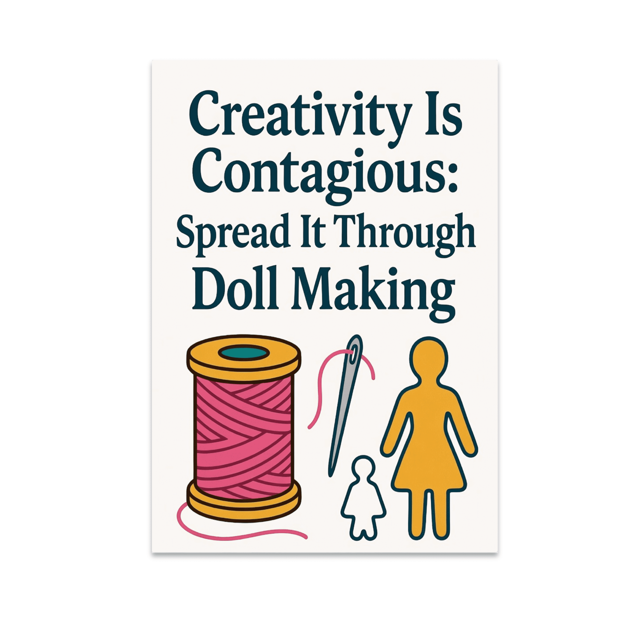 Creativity Is Contagious Doll Making Art - Craft Enthusiast - 13x19 ...