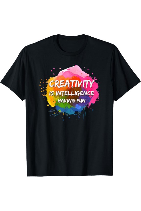Creativity Is Intelligence Having Fun Art Students Gift T-Shirt
