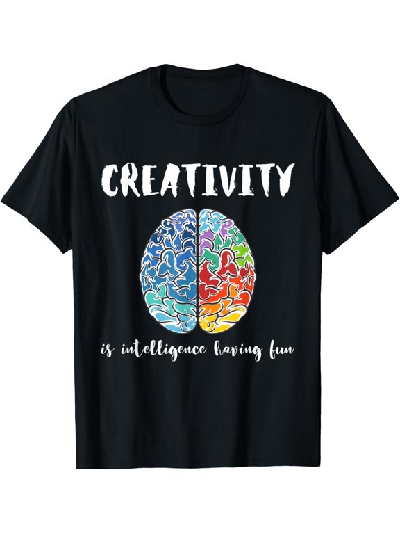 Creativity Is Intelligence Having Fun - Art T-Shirt men and women can wear, black, white, gifts