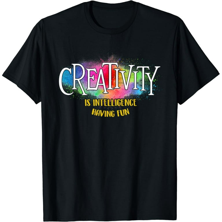 Creativity Is Intelligence Having Fun Colorful Art T-Shirt Creativity Is Intelligence Having Fun Colorful Art T-Shirt