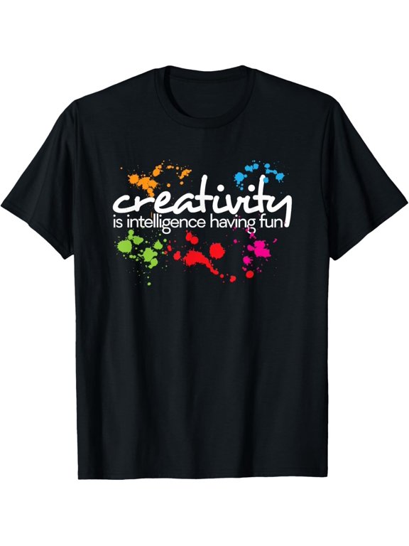 Creativity Is Intelligence Having Fun Colorful Art Gift Versatile Look For Everyday Events T-Shirt, Size S-5XL