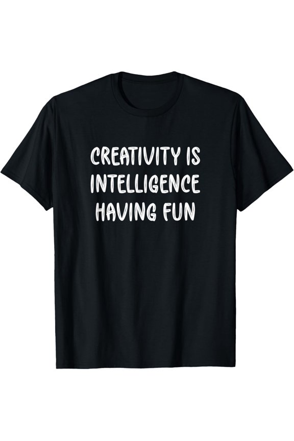 Creativity Is Intelligence Having Fun T-Shirt