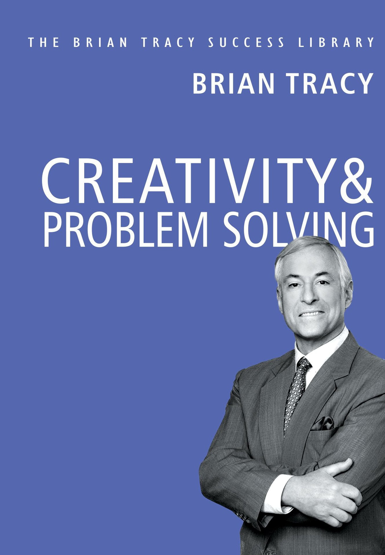 Creativity & Problem Solving: The Brian Tracy Success Library - Brian ...