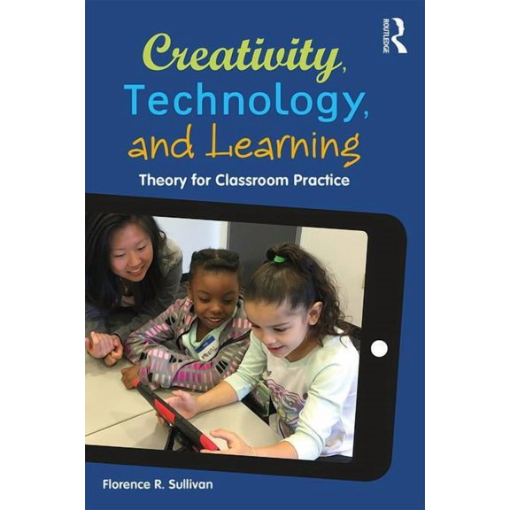Creativity, Technology, and Learning: Theory for Classroom Practice (Paperback)