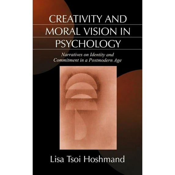 Creativity and Moral Vision in Psychology: Narratives on Identity and Commitment in a Postmodern Age, (Hardcover)