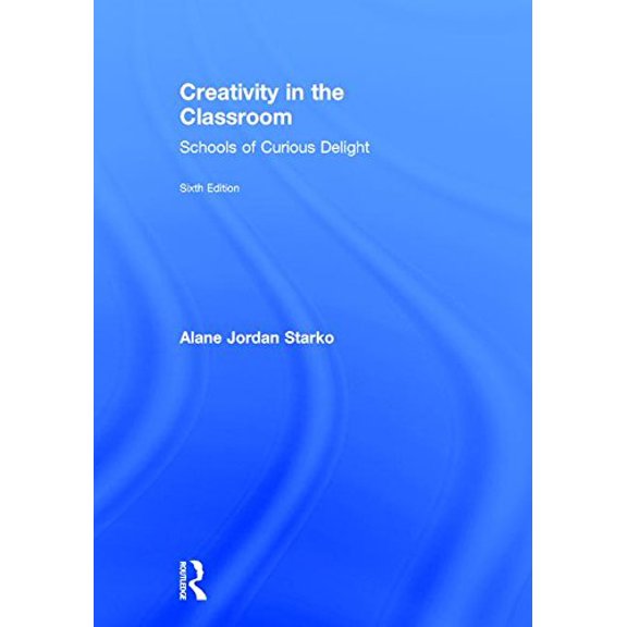 Pre-Owned Creativity in the Classroom: Schools of Curious Delight (Hardcover) 1138228818 9781138228818