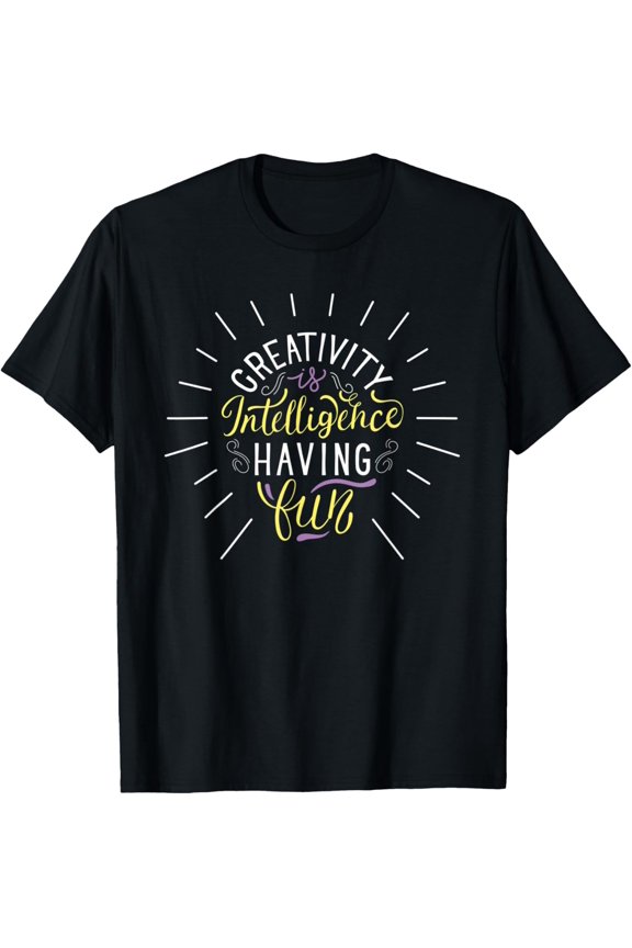 Creativity is Intelligence Having Fun T-Shirt