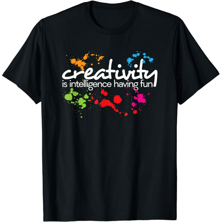 Creativity Is Intelligence Having Fun Colorful Art T-Shirt Creativity Is Intelligence Having Fun Colorful Art T-Shirt
