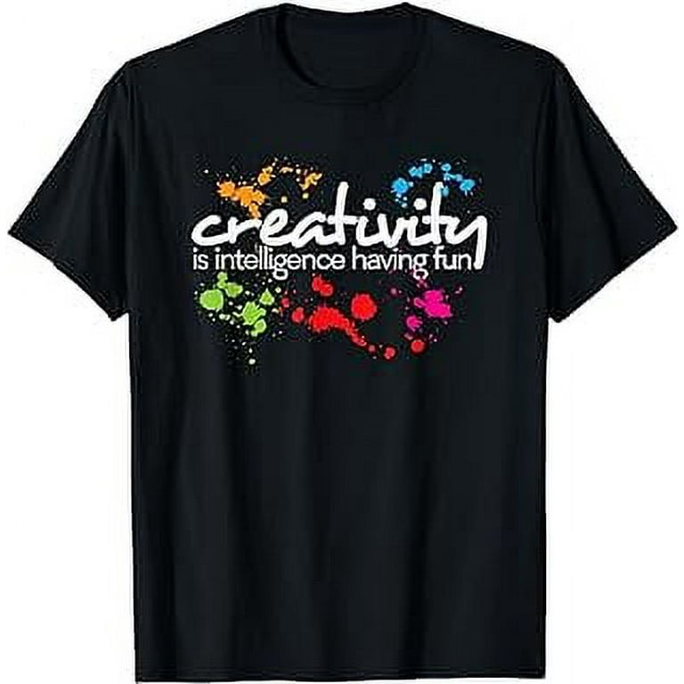 Creativity Is Intelligence Having Fun Colorful Art T-Shirt Creativity Is Intelligence Having Fun Colorful Art T-Shirt