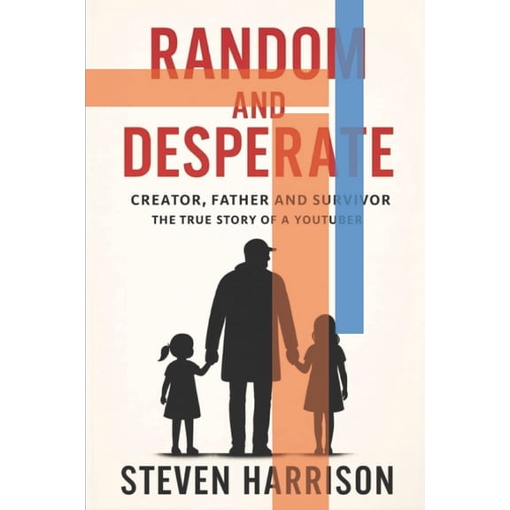 Creator, Father and Survivor - The True Story of a YouTuber: Random and Desperate, (Paperback)