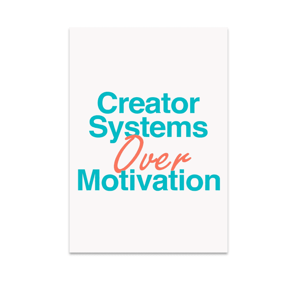 Creator Systems Over Motivation - Creator Enthusiast - 13x19 Poster Print