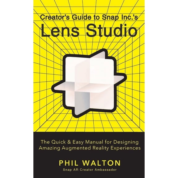 Creator's Guide to Snap Inc.'s Lens Studio: The Quick & Easy Manual for Designing Amazing Augmented Reality Experiences, (Hardcover)