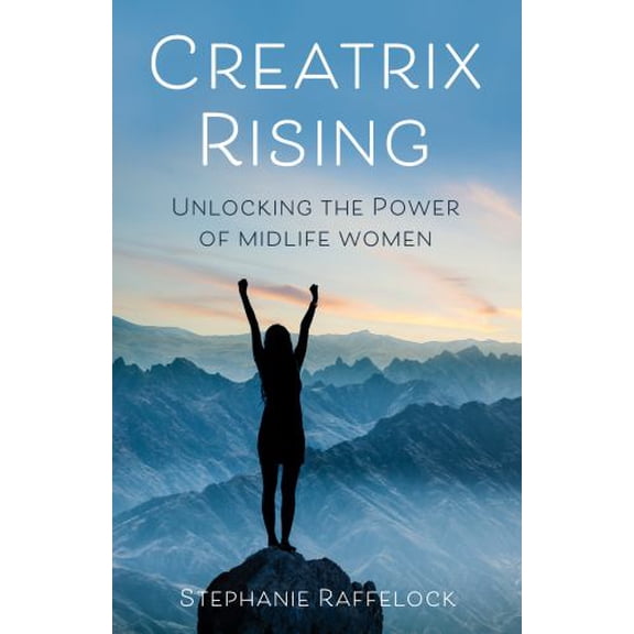 Pre-Owned Creatrix Rising: Unlocking the Power of Midlife Women (Paperback) by Stephanie Raffelock