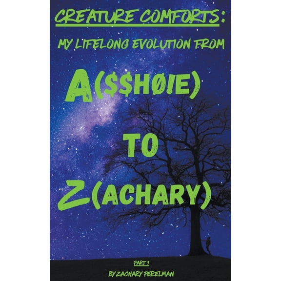 Creature Comforts: My Evolution from A($ Creature Comforts: My Lifelong Evolution From A($$h!e) To Z(achary) - Part 1, (Paperback)