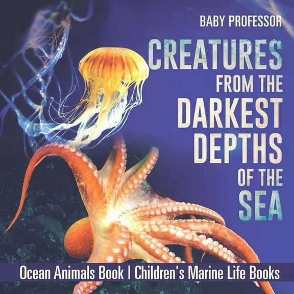 Creatures from the Darkest Depths of the Sea - Ocean Animals Book Children's Marine Life Books, (Paperback)