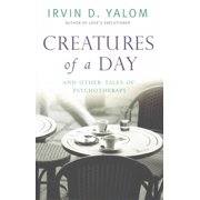 Creatures of a Day And Other Tales of Psychotherapy Paperback by Irvin Yalom