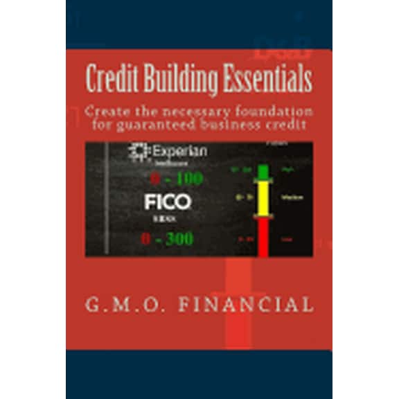 Credit Building Essentials : Create the Foundation for Guaranteed Business Credit