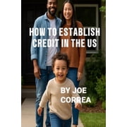 Credit to Capital How to Establish Credit in the U.S. 7 Proven Steps to Build Credit and Qualify for a Home, Car, Credit Cards & Business, Book 1, Paperback