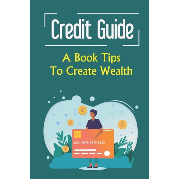 Credit Guide: A Book Tips To Create Wealth (Paperback)