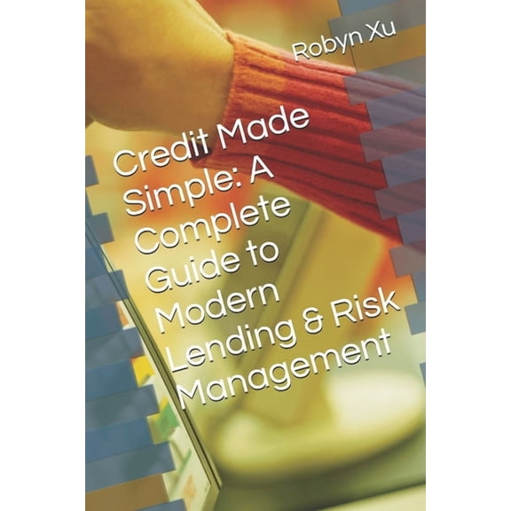 Credit Made Simple: A Complete Guide to Modern Lending & Risk Management, (Paperback)