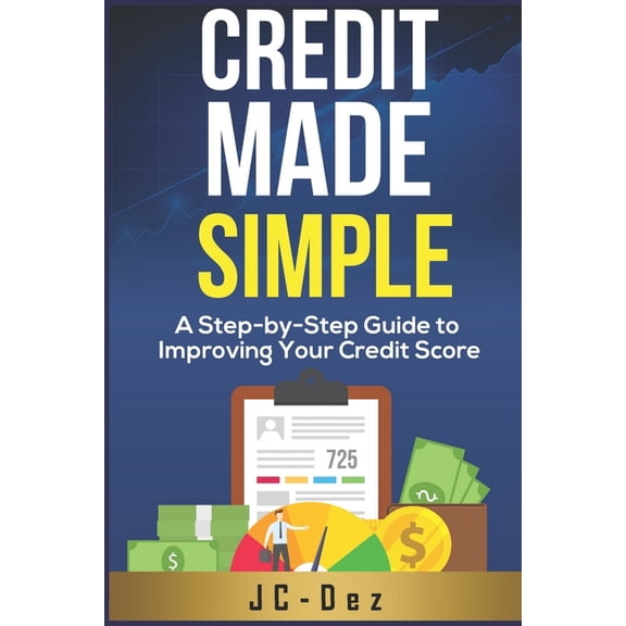 Credit Made Simple : A Step-by-Step Guide to Improving Your Credit Score (Paperback)
