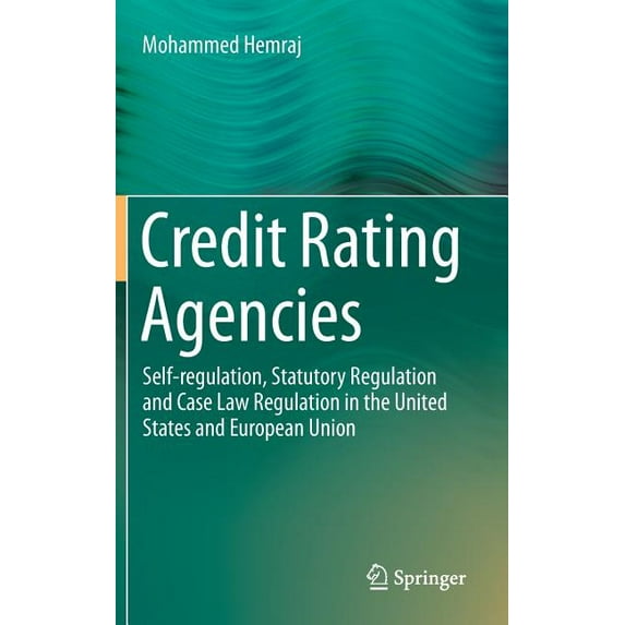 Credit Rating Agencies: Self-Regulation, Statutory Regulation and Case Law Regulation in the United States and European , (Hardcover)
