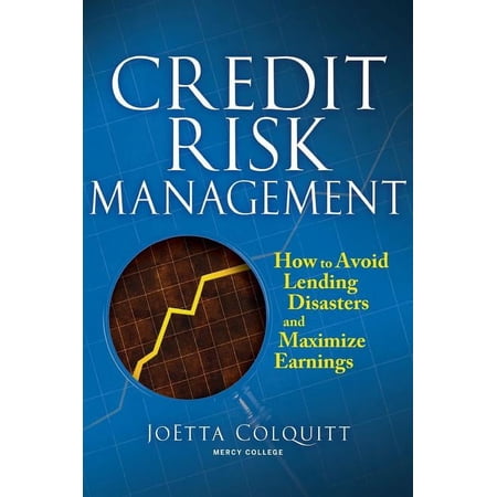 Credit Risk Management: How to Avoid Lending Disasters and Maximize Earnings, (Hardcover)