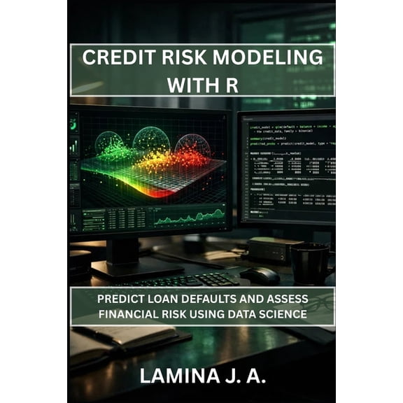 The Applied Data Science with R Credit Risk Modeling with R: Predict Loan Defaults and Assess Financial Risk Using Data Science, Book 19, (Paperback)