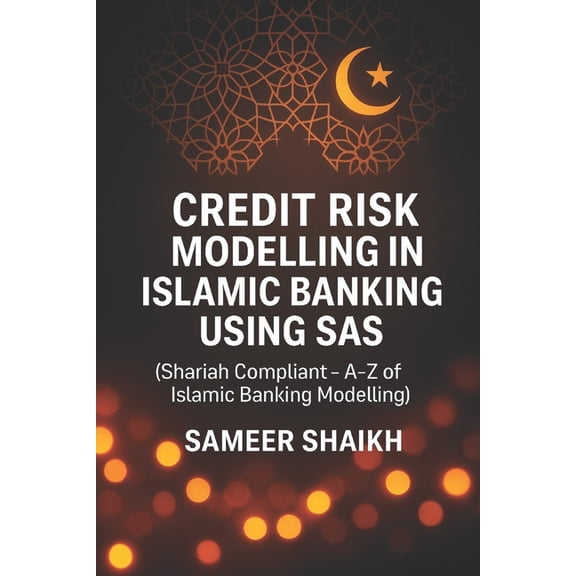 Credit Risk Modelling Using SAS Credit Risk Modelling in Islamic Banking using SAS, (Paperback)