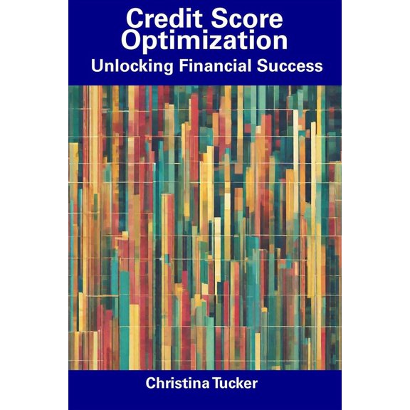 Credit Score Optimization : Unlocking Financial Success (Paperback)