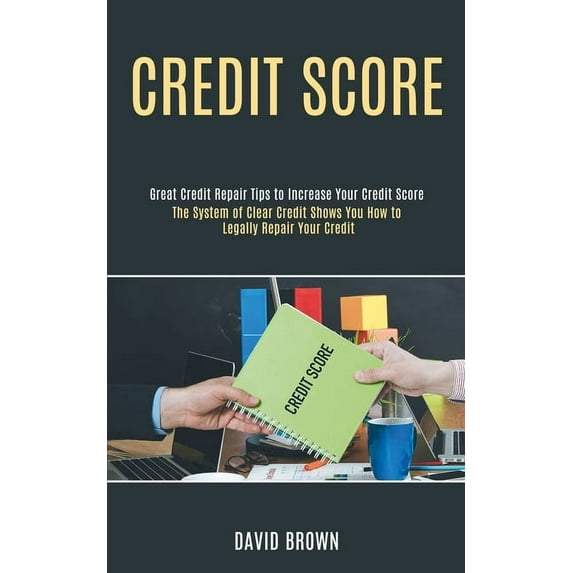 Credit Score: The System of Clear Credit Shows You How to Legally Repair Your Credit (Great Credit Repair Tips to Increa, (Paperback)